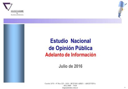 1 Hugo Haime & Asociados - 19 al 25 de Julio de 2016 - Base: Total entrevistados ESTUDIO NACIONAL Estudio Nacional de Opinión Pública Adelanto de Información.