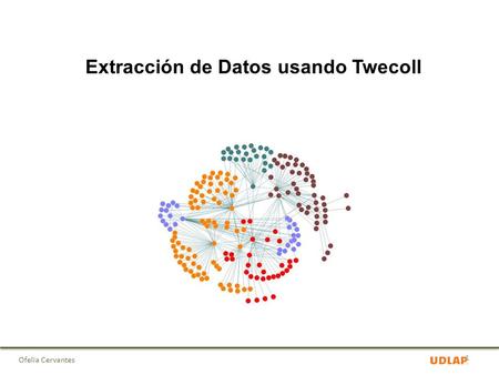 Ofelia Cervantes Extracción de Datos usando Twecoll 1.