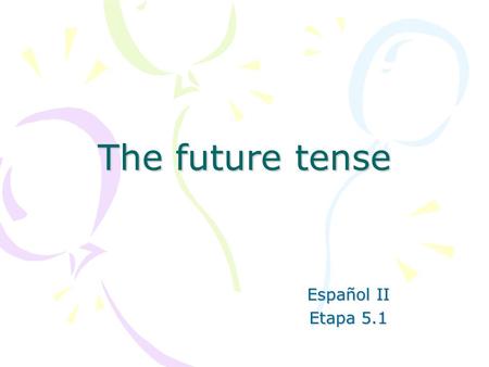 The future tense Español II Etapa 5.1. To talk about actions or events that “will” happen in a future time, we use the Future Tense. The Future tense.