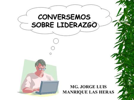 CONVERSEMOS SOBRE LIDERAZGO MG. JORGE LUIS MANRIQUE LAS HERAS.
