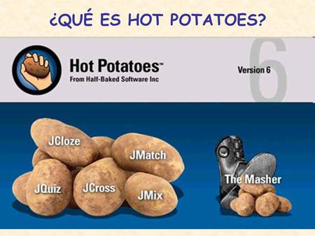 ¿QUÉ ES HOT POTATOES?. Hot Potatoes es una herramienta de autor desarrollada por el Centro de Humanidades de la Universidad de Victoria o UVIC, en Canadá.