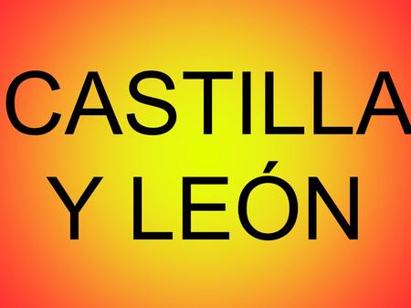CASTILLA Y LEÓN. Castilla y León es una comunidad autónoma española constituida en 1983 cuyo territorio se sitúa en la parte norte de la meseta de la.