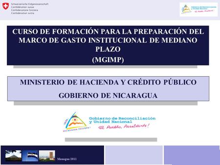 SEMINARIO PREPARACIÓN MGIMP 2011-15 MHCP-DGP Managua 2011 CURSO DE FORMACIÓN PARA LA PREPARACIÓN DEL MARCO DE GASTO INSTITUCIONAL DE MEDIANO PLAZO (MGIMP)