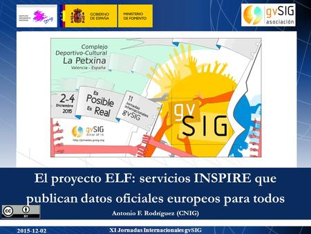 1 XI Jornadas Internacionales gvSIG 2015-12-02 Antonio F. Rodríguez (CNIG) El proyecto ELF: servicios INSPIRE que publican datos oficiales europeos para.