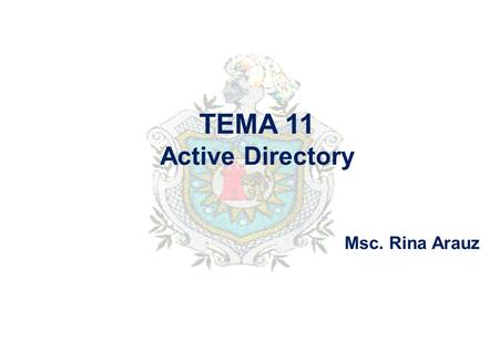 TEMA 11 Active Directory Msc. Rina Arauz. Índice 1. Conceptos y organización de Active Directory 2. Algunas características de Active Directory 3. Directivas.