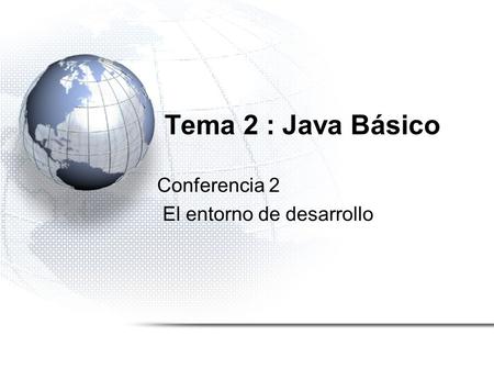 Tema 2 : Java Básico Conferencia 2 El entorno de desarrollo.