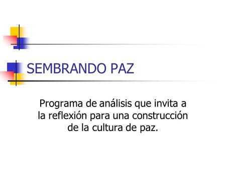 SEMBRANDO PAZ Programa de análisis que invita a la reflexión para una construcción de la cultura de paz.