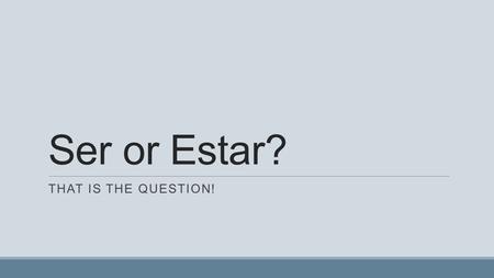 Ser or Estar? THAT IS THE QUESTION!. to be There are two ways to express the verb to be in Spanish. Ser to beEstar soysomosestoyestamos eressoisestásestáis.