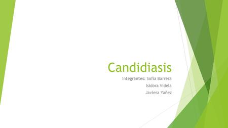 Candidiasis Integrantes: Sofia Barrera Isidora Videla Javiera Yañez.