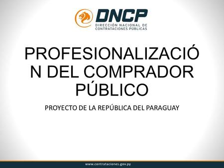 PROFESIONALIZACIÓ N DEL COMPRADOR PÚBLICO PROYECTO DE LA REPÚBLICA DEL PARAGUAY.