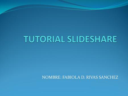 NOMBRE: FABIOLA D. RIVAS SANCHEZ. QUE ES? Slideshare es una aplicación gratuita que permite almacenar y compartir en línea presentaciones con formato.