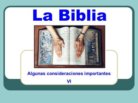 La Biblia Algunas consideraciones importantes VI.