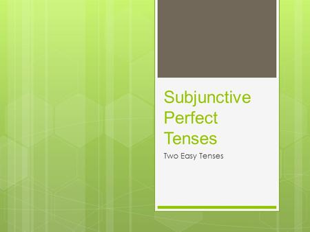 Subjunctive Perfect Tenses Two Easy Tenses. Todas Formas Perfectas  All Perfect Tenses have two words:  A form of the helping verb HABER  And a PAST.