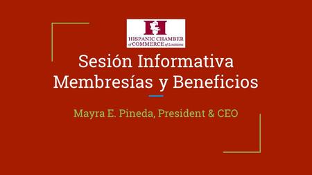 Sesión Informativa Membresías y Beneficios Mayra E. Pineda, President & CEO.