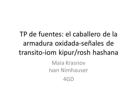 TP de fuentes: el caballero de la armadura oxidada-señales de transito-iom kipur/rosh hashana Maia Krasnov Ivan Nimhauser 4GD.