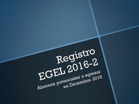 Registro EGEL 2016-2 Alumnos potenciales a egresar en Diciembre 2016.