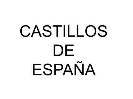 CASTILLOS DE ESPAÑA. Muchos castillos españoles están cargados de historia. !Cuántas fidelidades y traiciones, cuántas muertes y rebeliones han ocurrido.