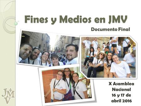 Fines y Medios en JMV Documento Final X Asamblea Nacional 16 y 17 de abril 2016.