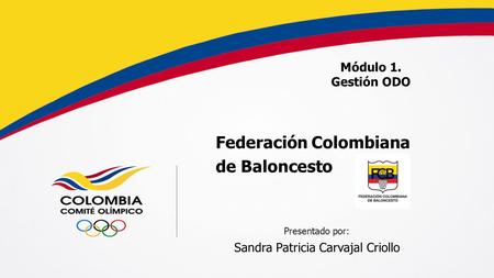 Módulo 1. Gestión ODO Federación Colombiana de Baloncesto Presentado por: Sandra Patricia Carvajal Criollo.