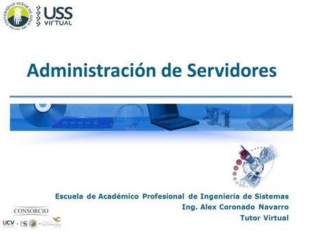 Administración de Servidores Escuela de Académico Profesional de Ingeniería de Sistemas Ing. Alex Coronado Navarro Tutor Virtual.