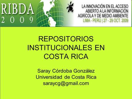 REPOSITORIOS INSTITUCIONALES EN COSTA RICA Saray Córdoba González Universidad de Costa Rica
