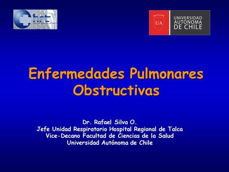Dr. Rafael Silva O. Jefe Unidad Respiratorio Hospital Regional de Talca Vice-Decano Facultad de Ciencias de la Salud Universidad Autónoma de Chile Enfermedades.