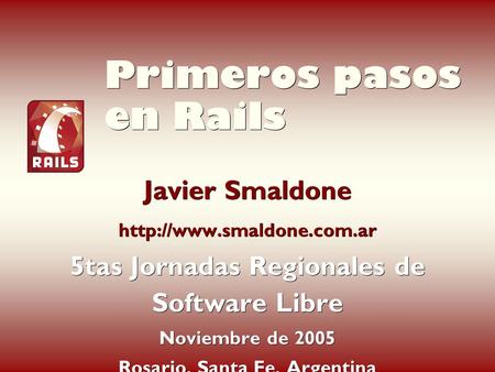 Javier Smaldone  5tas Jornadas Regionales de Software Libre Noviembre de 2005 Rosario, Santa Fe, Argentina Primeros pasos en.
