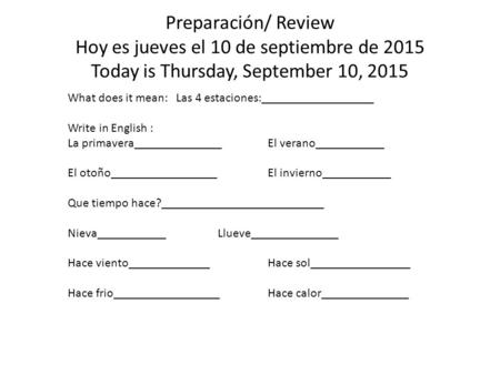 Preparación/ Review Hoy es jueves el 10 de septiembre de 2015 Today is Thursday, September 10, 2015 What does it mean: Las 4 estaciones:__________________.