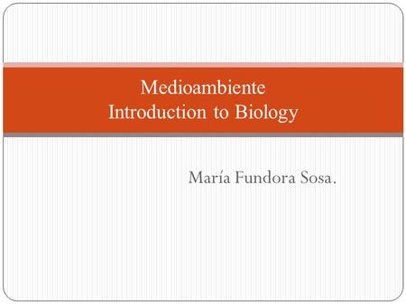 María Fundora Sosa. Medioambiente Introduction to Biology.