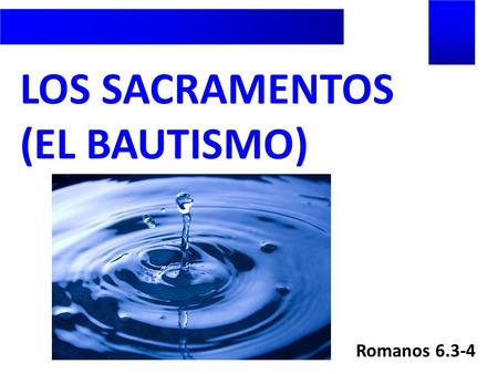 Romanos 6.3-4 LOS SACRAMENTOS (EL BAUTISMO). VERDAD BÍBLICA VERDAD BÍBLICA APLICADA El bautismo en agua describe el resultado de la unión del creyente.