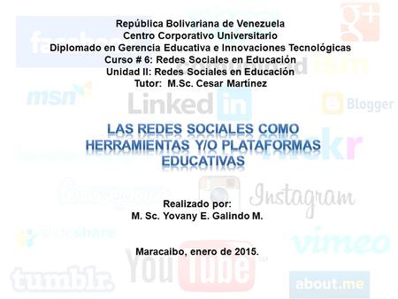 República Bolivariana de Venezuela Centro Corporativo Universitario Diplomado en Gerencia Educativa e Innovaciones Tecnológicas Curso # 6: Redes Sociales.