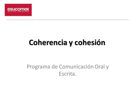 Coherencia y cohesión Programa de Comunicación Oral y Escrita.