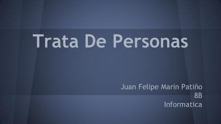 Trata De Personas Juan Felipe Marin Patiño 8B Informatica.