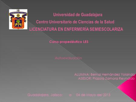 Curso propedéutico LES Autoevaluación ALUMNA: Bernal Hernández Yolanda ASESOR: Plazola Zamora Reynaldo Guadalajara, Jalisco; a 04 de Mayo del 2015.