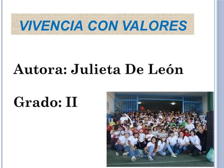VIVENCIA CON VALORES Autora: Julieta De León Grado: II.