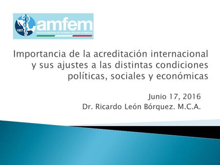 Junio 17, 2016 Dr. Ricardo León Bórquez. M.C.A..  Propicia el mejoramiento de la calidad de las escuelas y facultades de medicina.  Propicia la idoneidad.