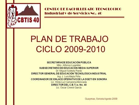 PLAN DE TRABAJO CICLO 2009-2010 Guaymas, Sonora Agosto 2009 CENTRO DE BACHILLERATO TECNOLOGICO Industrial y de Servicios No. 40 SECRETARIA DE EDUCACIÓN.
