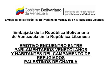 Embajada de la República Bolivariana de Venezuela en la República Libanesa EMOTIVO ENCUENTRO ENTRE PARLAMENTARIOS VENEZOLANOS Y HABITANTES DEL CAMPAMENTO.