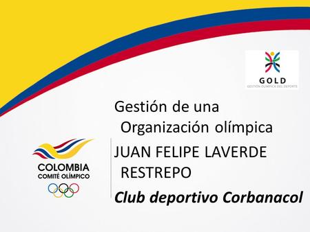 Gestión de una Organización olímpica JUAN FELIPE LAVERDE RESTREPO Club deportivo Corbanacol.