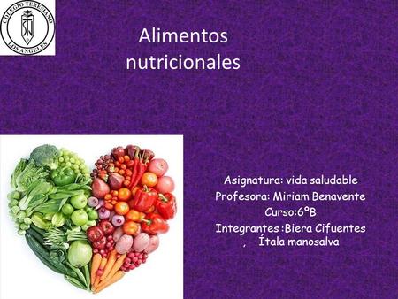 Alimentos nutricionales Asignatura: vida saludable Profesora: Miriam Benavente Curso:6ºB Integrantes :Biera Cifuentes, Ítala manosalva.