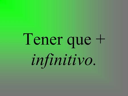 Tener que + infinitivo.. Tener significa “to have” El verbo “tener”, cuando se usa con la palabra que y el infintivo de otro verbo, significa “to have.