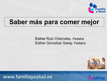 Saber más para comer mejor Esther Pediatra Esther Ruiz Chércoles. Pediatra Pediatra Esther Gorostiza Garay. Pediatra.