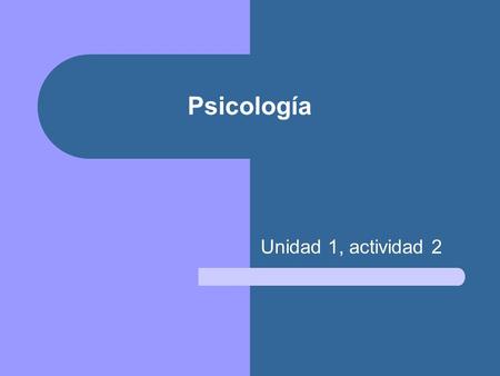 Psicología Unidad 1, actividad 2. ¿Qué es la psicología? Es una ciencia que intenta explicar la conducta de los seres humanos.