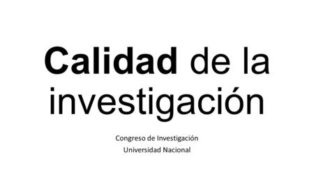 Calidad de la investigación Congreso de Investigación Universidad Nacional.
