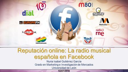 Reputación online: La radio musical española en Facebook Nuria Isabel Gutiérrez García Grado en Marketing e Investigación de Mercados Universidad de León.