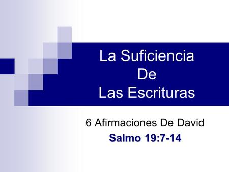La Suficiencia De Las Escrituras 6 Afirmaciones De David Salmo 19:7-14.