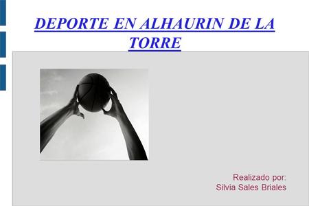 DEPORTE EN ALHAURIN DE LA TORRE Realizado por: Silvia Sales Briales.