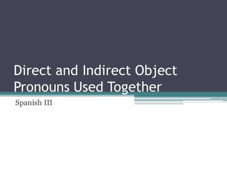 Direct and Indirect Object Pronouns Used Together Spanish III.