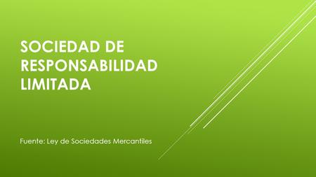 SOCIEDAD DE RESPONSABILIDAD LIMITADA Fuente: Ley de Sociedades Mercantiles.
