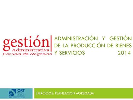 EJERCICIOS: PLANEACION AGREGADA ADMINISTRACIÓN Y GESTIÓN DE LA PRODUCCIÓN DE BIENES Y SERVICIOS 2014.